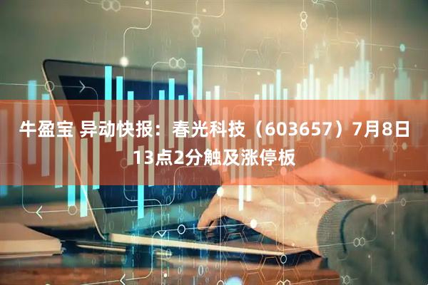 牛盈宝 异动快报：春光科技（603657）7月8日13点2分触及涨停板
