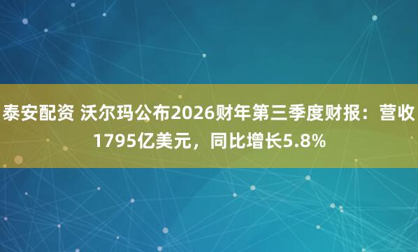 泰安配资 沃尔玛公布2026财年第三季度财报：营收1795亿美元，同比增长5.8%