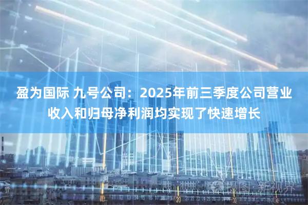盈为国际 九号公司：2025年前三季度公司营业收入和归母净利润均实现了快速增长